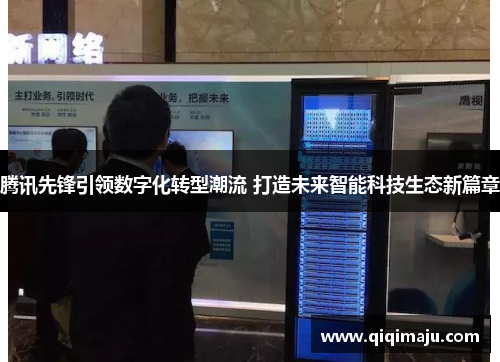 腾讯先锋引领数字化转型潮流 打造未来智能科技生态新篇章